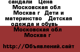 сандали › Цена ­ 250 - Московская обл., Москва г. Дети и материнство » Детская одежда и обувь   . Московская обл.,Москва г.